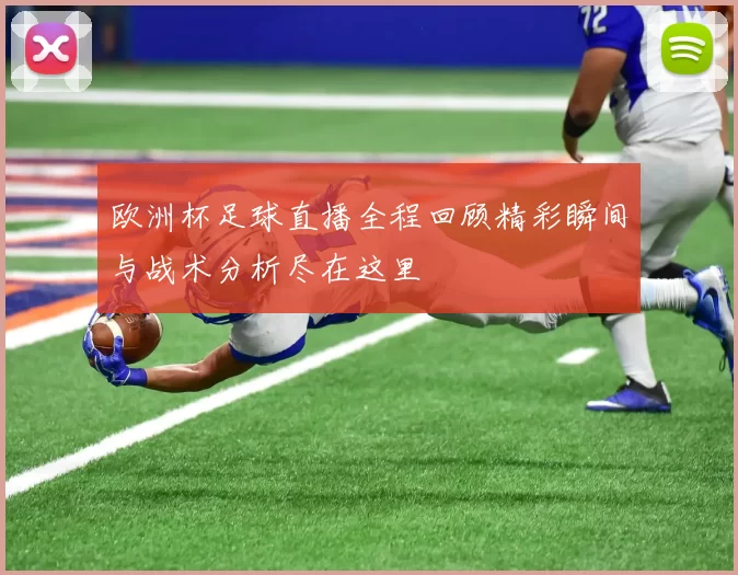 欧洲杯足球直播全程回顾精彩瞬间与战术分析尽在这里